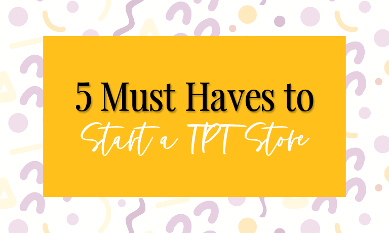 5 must haves to start a tpt store blog post image