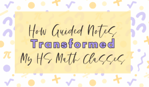 How Guided Notes Transformed My HS Math Classes